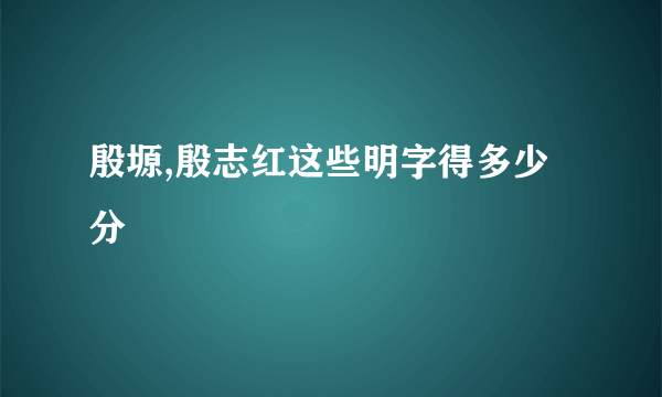 殷塬,殷志红这些明字得多少分