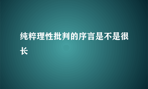 纯粹理性批判的序言是不是很长