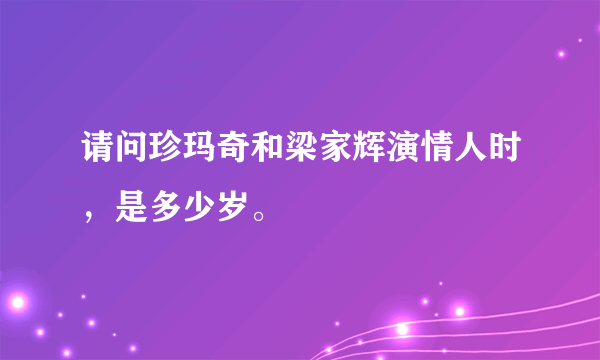 请问珍玛奇和梁家辉演情人时，是多少岁。