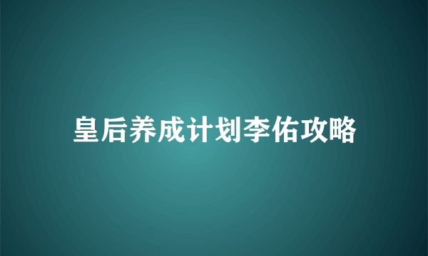 皇后养成计划李佑攻略