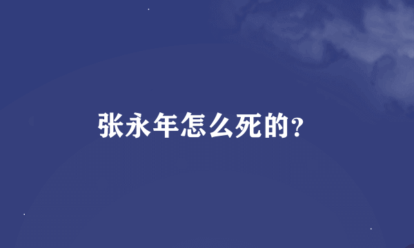 张永年怎么死的？