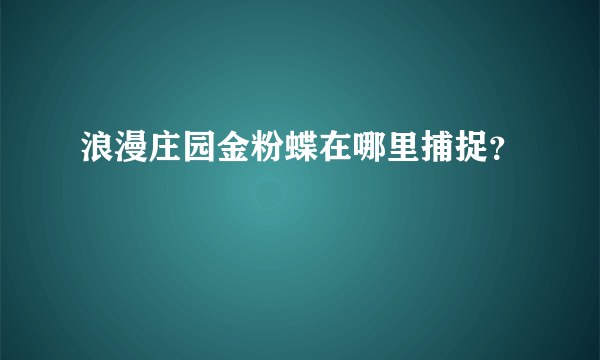 浪漫庄园金粉蝶在哪里捕捉？