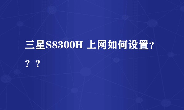 三星S8300H 上网如何设置？？？