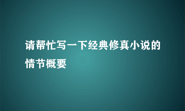 请帮忙写一下经典修真小说的情节概要