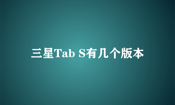 三星Tab S有几个版本