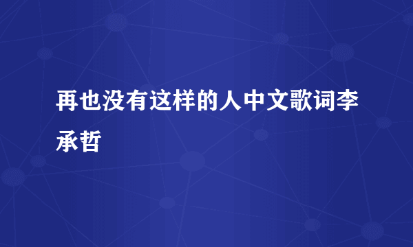 再也没有这样的人中文歌词李承哲