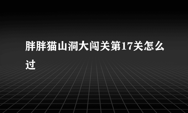 胖胖猫山洞大闯关第17关怎么过