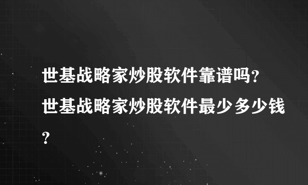 世基战略家炒股软件靠谱吗？世基战略家炒股软件最少多少钱？