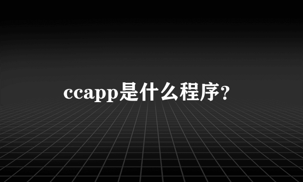 ccapp是什么程序？