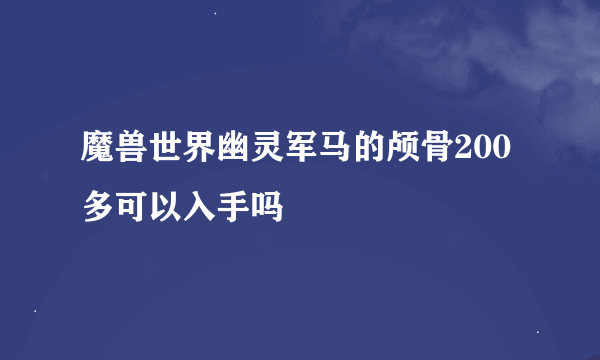 魔兽世界幽灵军马的颅骨200多可以入手吗