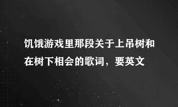 饥饿游戏里那段关于上吊树和在树下相会的歌词，要英文