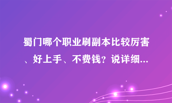 蜀门哪个职业刷副本比较厉害、好上手、不费钱？说详细点，充分理由。