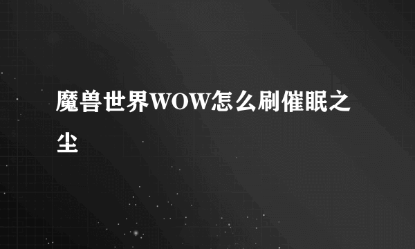 魔兽世界WOW怎么刷催眠之尘