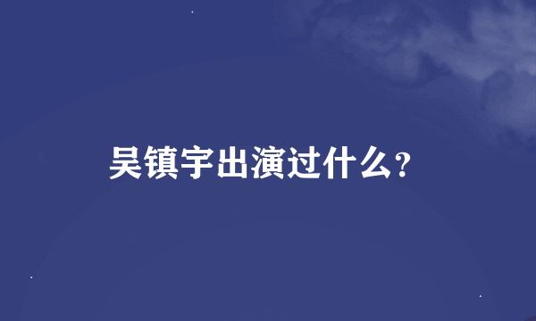 吴镇宇出演过什么？