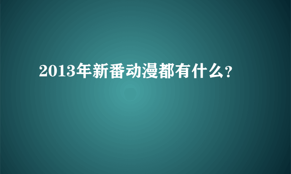 2013年新番动漫都有什么？