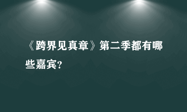 《跨界见真章》第二季都有哪些嘉宾？