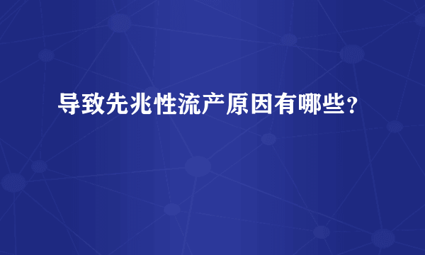 导致先兆性流产原因有哪些？