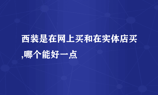 西装是在网上买和在实体店买,哪个能好一点