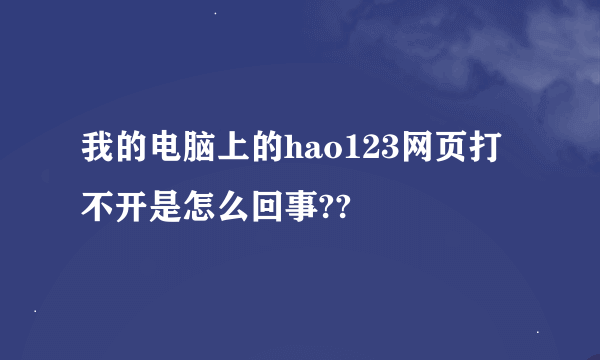 我的电脑上的hao123网页打不开是怎么回事??