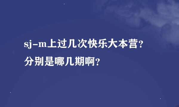 sj-m上过几次快乐大本营？分别是哪几期啊？