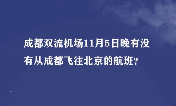 成都双流机场11月5日晚有没有从成都飞往北京的航班？