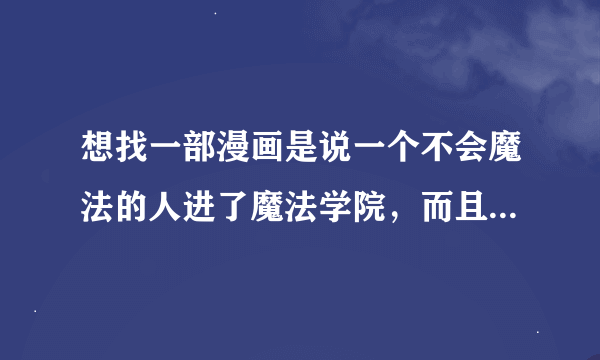 想找一部漫画是说一个不会魔法的人进了魔法学院，而且被人叫做天才的漫画