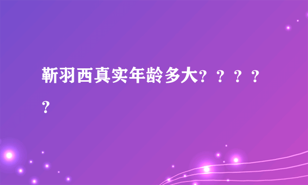 靳羽西真实年龄多大？？？？？