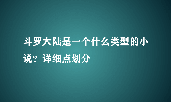 斗罗大陆是一个什么类型的小说？详细点划分