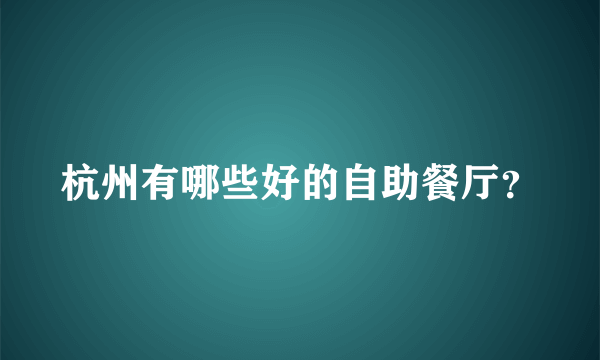 杭州有哪些好的自助餐厅？