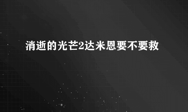 消逝的光芒2达米恩要不要救