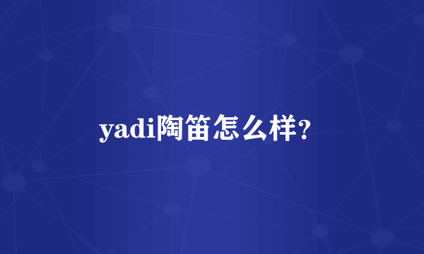 yadi陶笛怎么样？