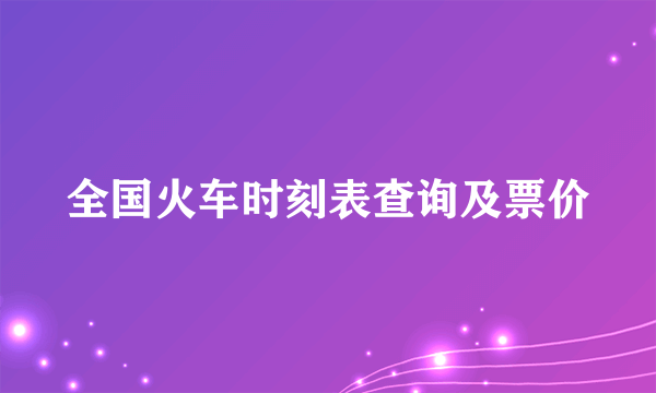 全国火车时刻表查询及票价