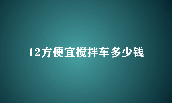 12方便宜搅拌车多少钱