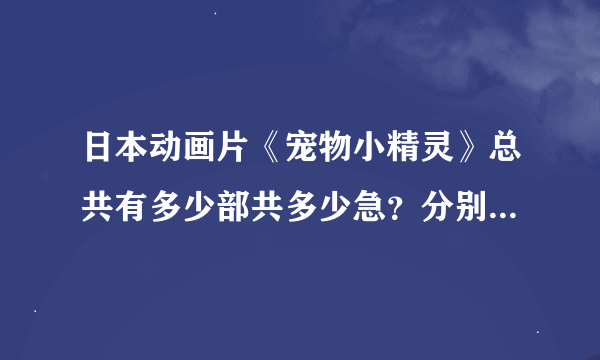 日本动画片《宠物小精灵》总共有多少部共多少急？分别是那几部？如题 谢谢了