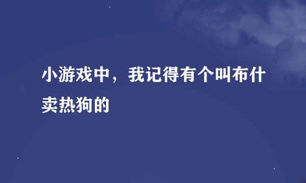 小游戏中，我记得有个叫布什卖热狗的