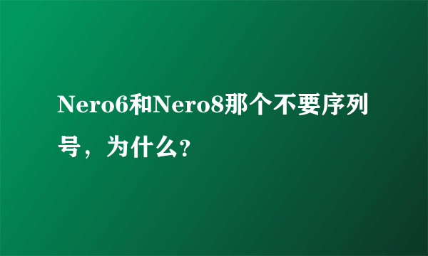 Nero6和Nero8那个不要序列号，为什么？