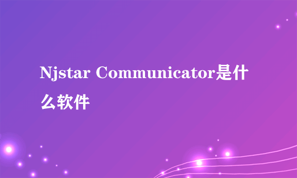 Njstar Communicator是什么软件