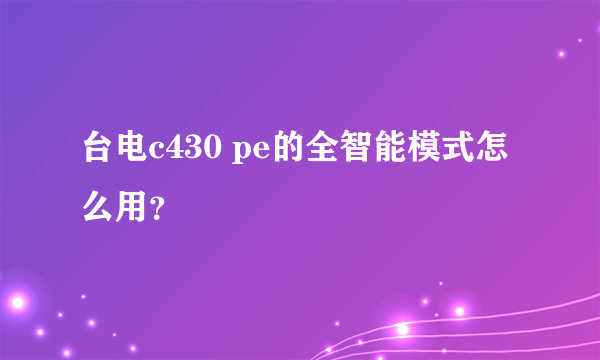 台电c430 pe的全智能模式怎么用？