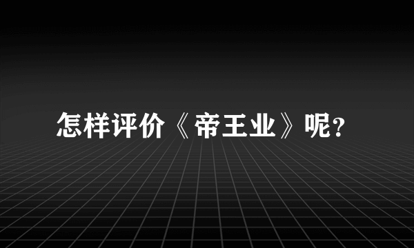 怎样评价《帝王业》呢？