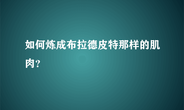 如何炼成布拉德皮特那样的肌肉？