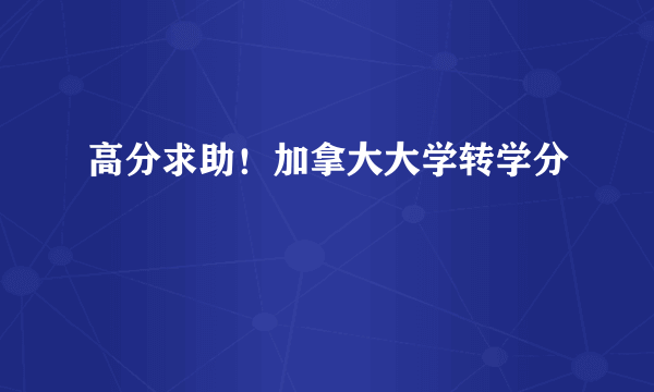 高分求助！加拿大大学转学分