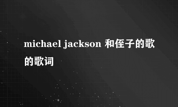 michael jackson 和侄子的歌的歌词