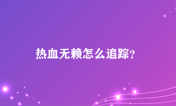 热血无赖怎么追踪？