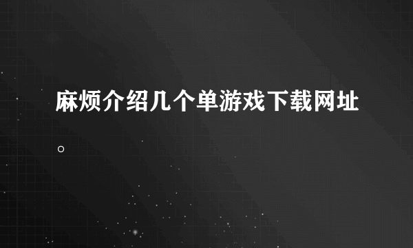 麻烦介绍几个单游戏下载网址。