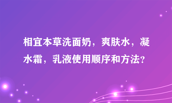 相宜本草洗面奶，爽肤水，凝水霜，乳液使用顺序和方法？