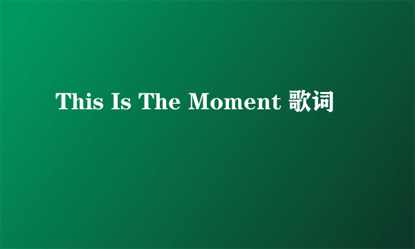 This Is The Moment 歌词