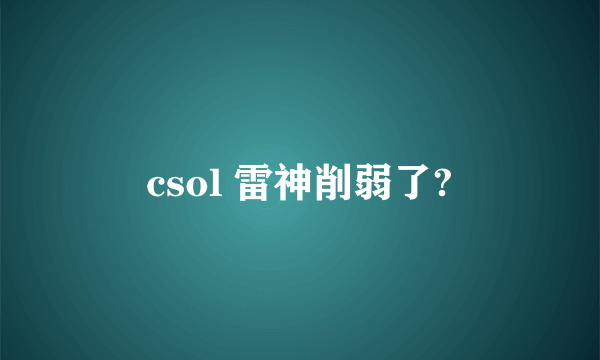 csol 雷神削弱了?