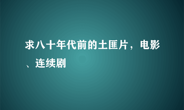 求八十年代前的土匪片，电影、连续剧