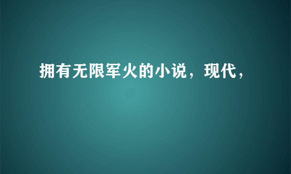 拥有无限军火的小说，现代，