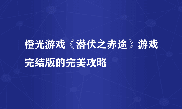 橙光游戏《潜伏之赤途》游戏完结版的完美攻略